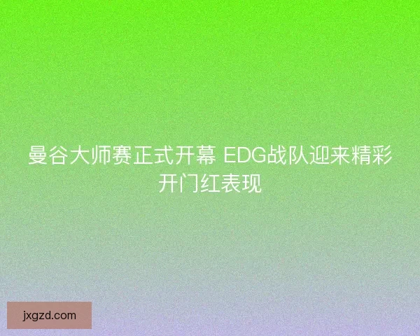 曼谷大师赛正式开幕 EDG战队迎来精彩开门红表现